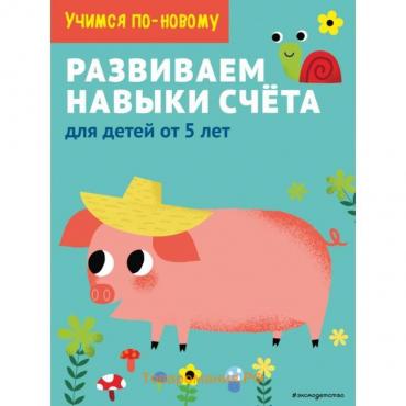 Развиваем навыки счета: для детей от 5 лет