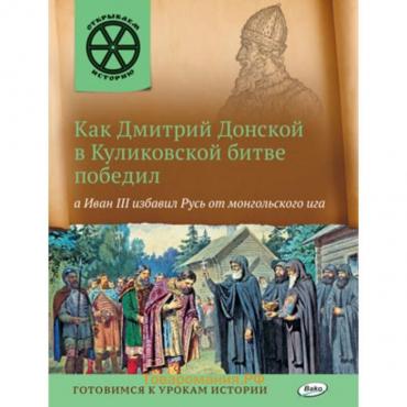 Как Дмитрий Донской в Куликовской битве победил, а Иван III избавил Русь от монгольского ига